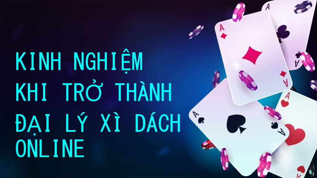 Kinh nghiệm làm Đại lý Xì dách online